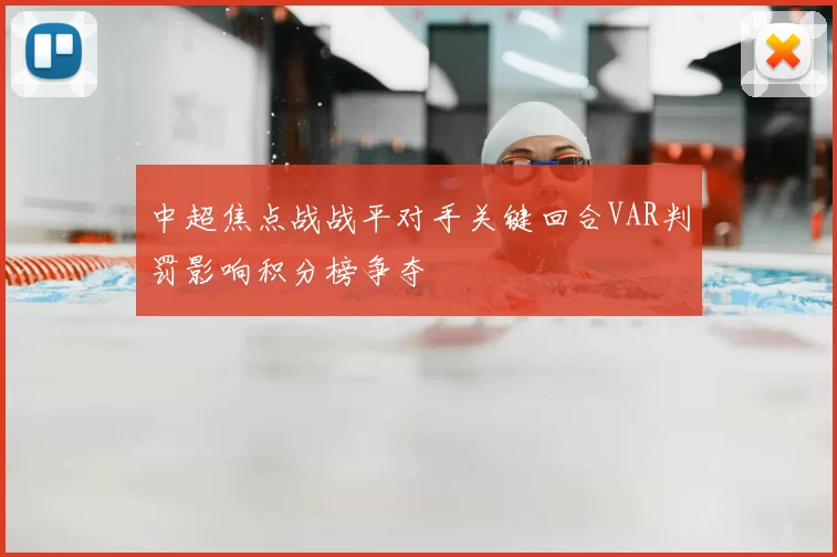 中超焦点战战平对手关键回合VAR判罚影响积分榜争夺