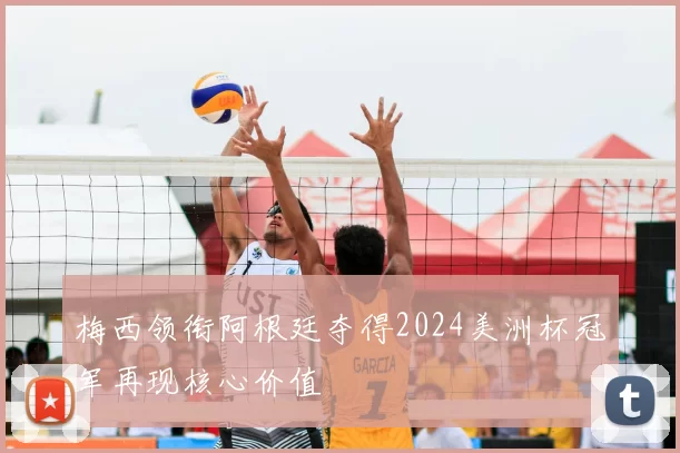 梅西领衔阿根廷夺得2024美洲杯冠军再现核心价值