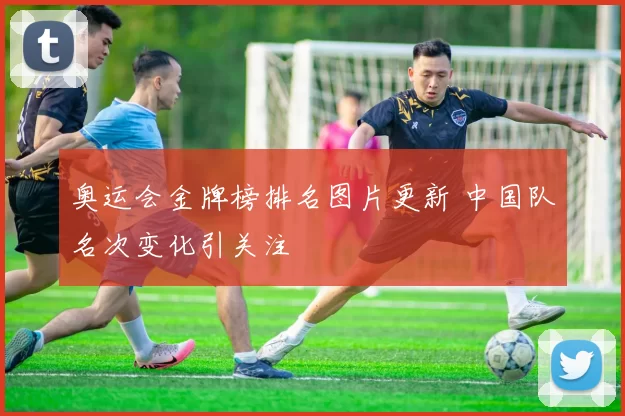 奥运会金牌榜排名图片更新 中国队名次变化引关注