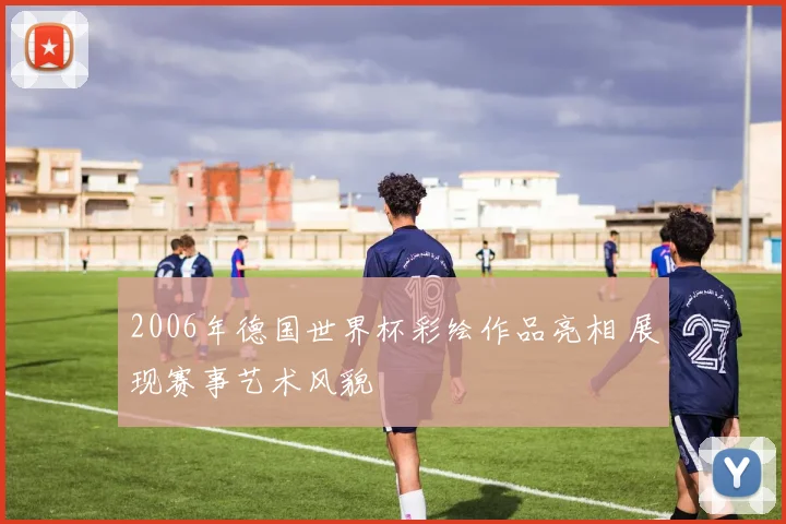 2006年德国世界杯彩绘作品亮相 展现赛事艺术风貌
